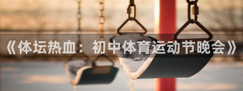球速体育：《体坛热血：初中体育运动节晚会》