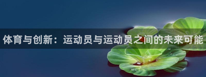 球速体育：体育与创新：运动员与运动员之间的未来可能